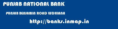 PUNJAB NATIONAL BANK  PUNJAB BENJAMIN ROAD LUDHIANA   banks information 